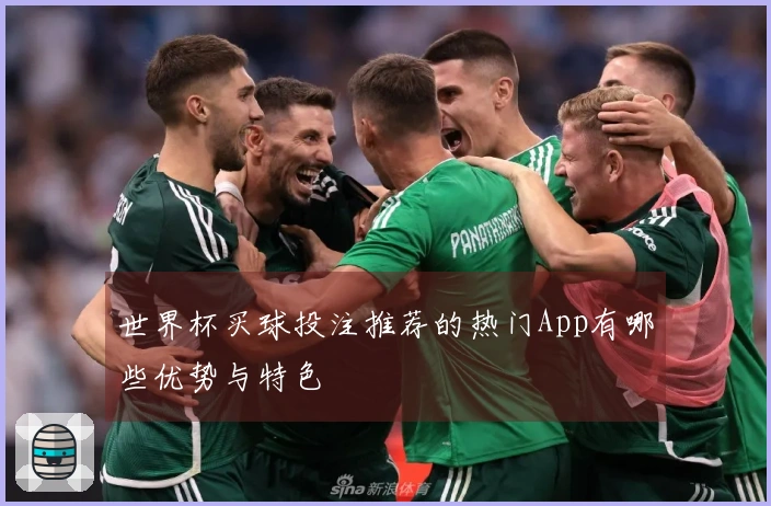 世界杯买球投注推荐的热门App有哪些优势与特色